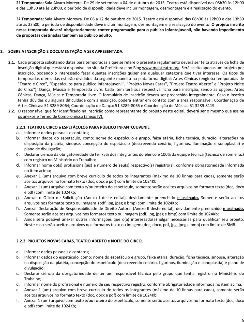 De 06 a 12 de outubro de 2015. Teatro está disponível das 08h30 às 12h00 e das 13h30 até às 23h00, o período de disponibilidade deve incluir montagem, desmontagem e a realização do evento.