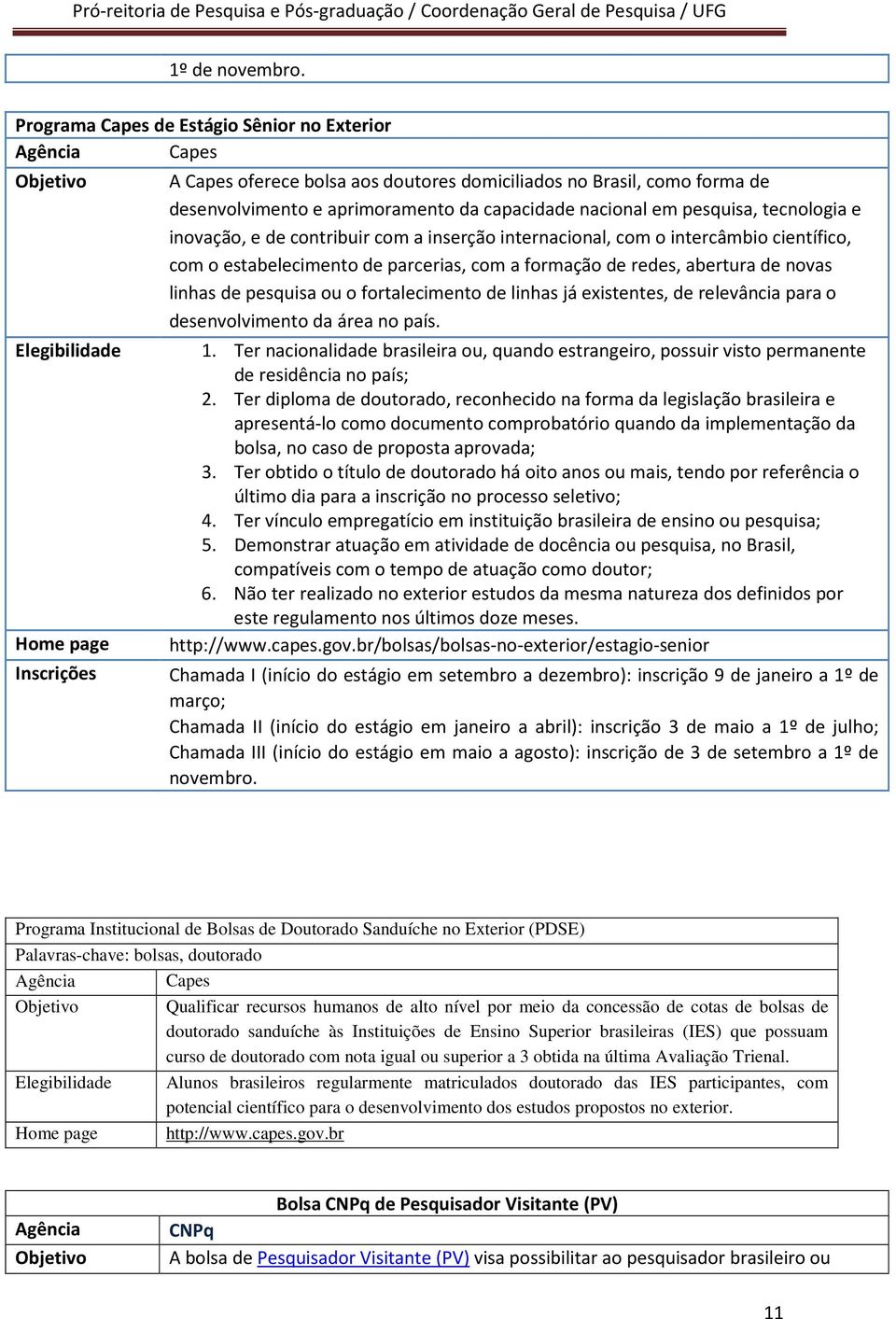 pesquisa, tecnologia e inovação, e de contribuir com a inserção internacional, com o intercâmbio científico, com o estabelecimento de parcerias, com a formação de redes, abertura de novas linhas de