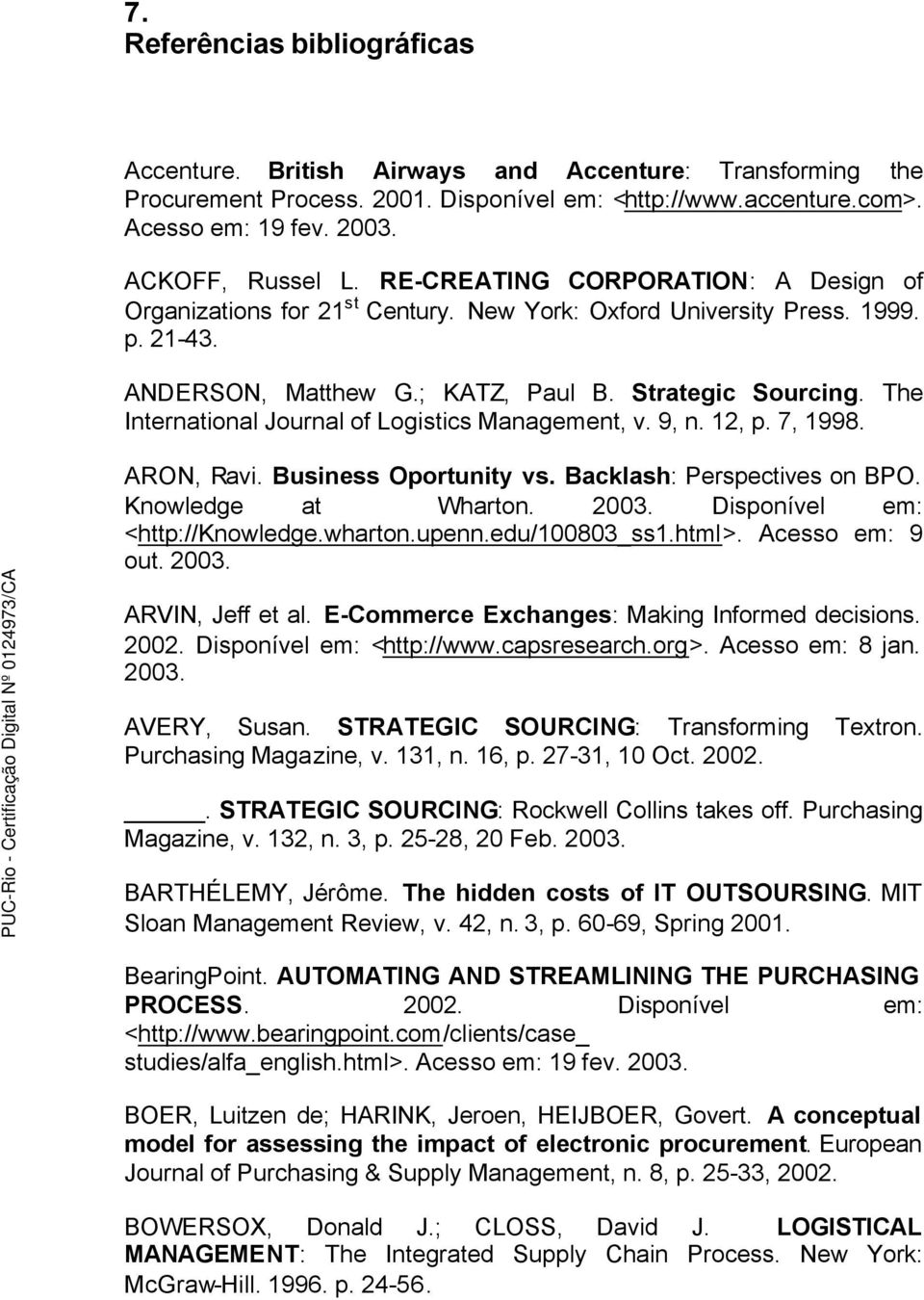 The International Journal of Logistics Management, v. 9, n. 12, p. 7, 1998. ARON, Ravi. Business Oportunity vs. Backlash: Perspectives on BPO. Knowledge at Wharton. 2003.