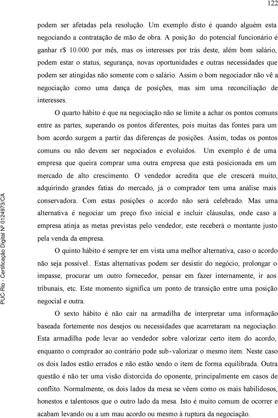 Assim o bom negociador não vê a negociação como uma dança de posições, mas sim uma reconciliação de interesses.