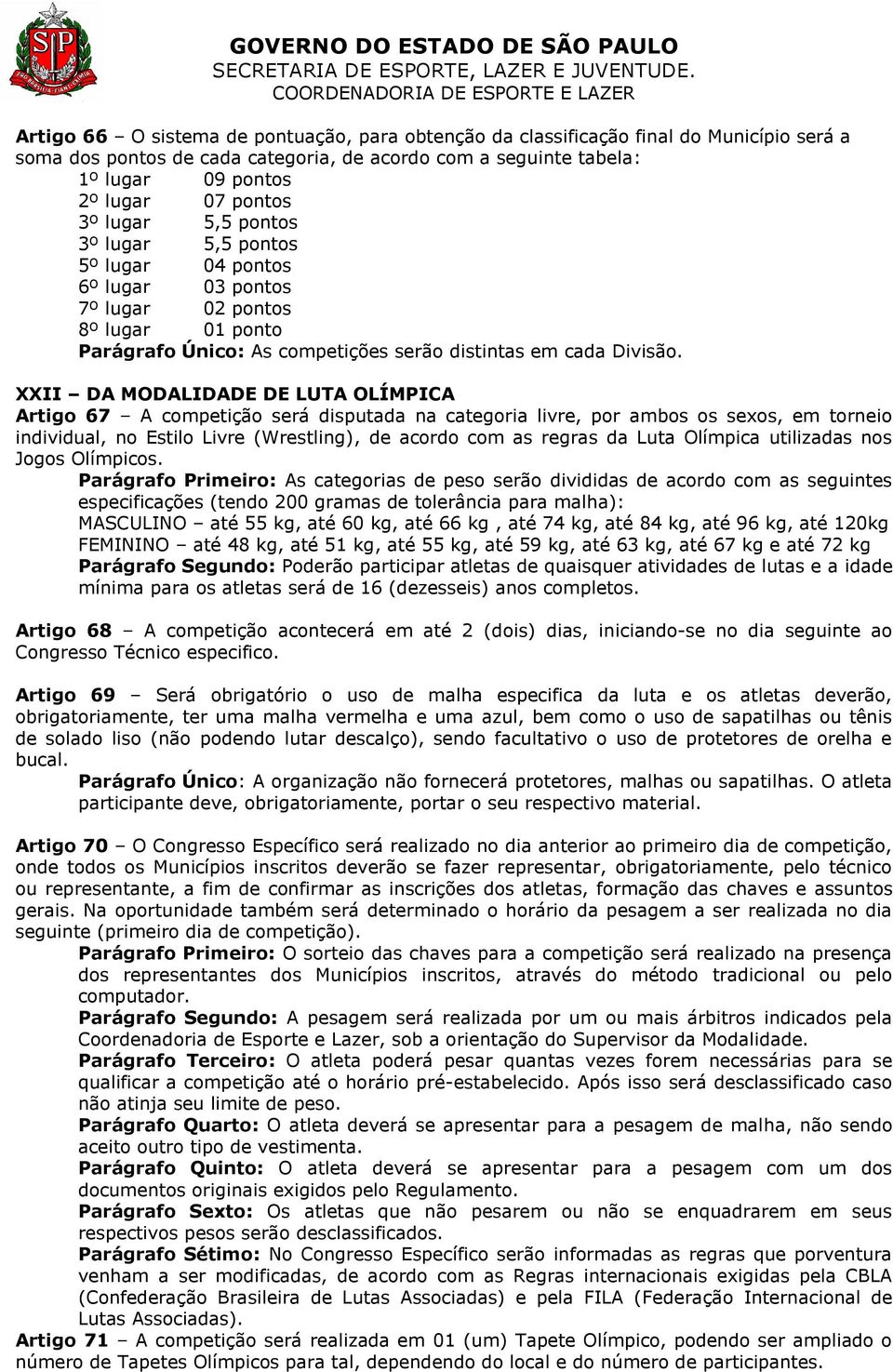 XXII DA MODALIDADE DE LUTA OLÍMPICA Artigo 67 A competição será disputada na categoria livre, por ambos os sexos, em torneio individual, no Estilo Livre (Wrestling), de acordo com as regras da Luta