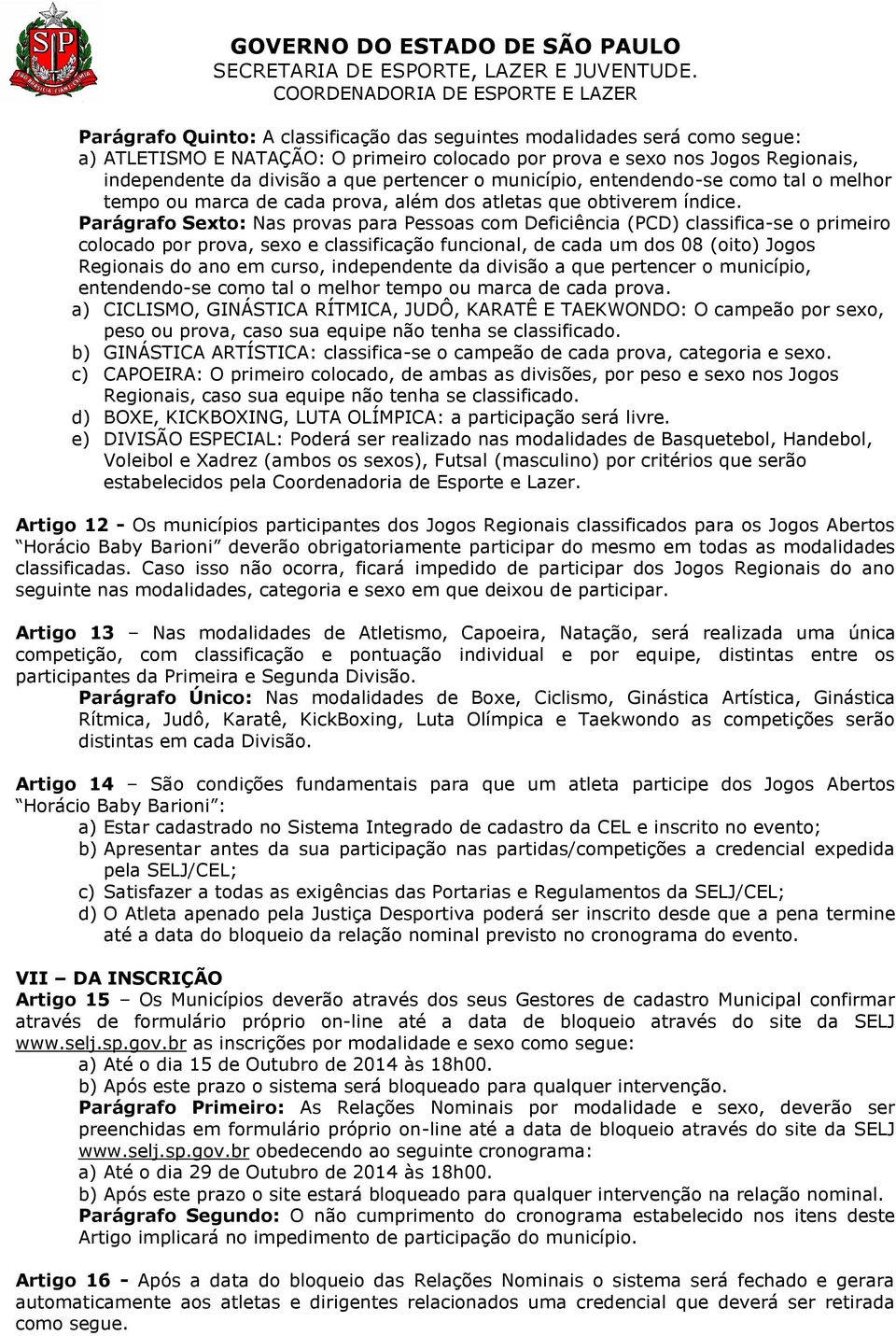 Parágrafo Sexto: Nas provas para Pessoas com Deficiência (PCD) classifica-se o primeiro colocado por prova, sexo e classificação funcional, de cada um dos 08 (oito) Jogos Regionais do ano em curso,