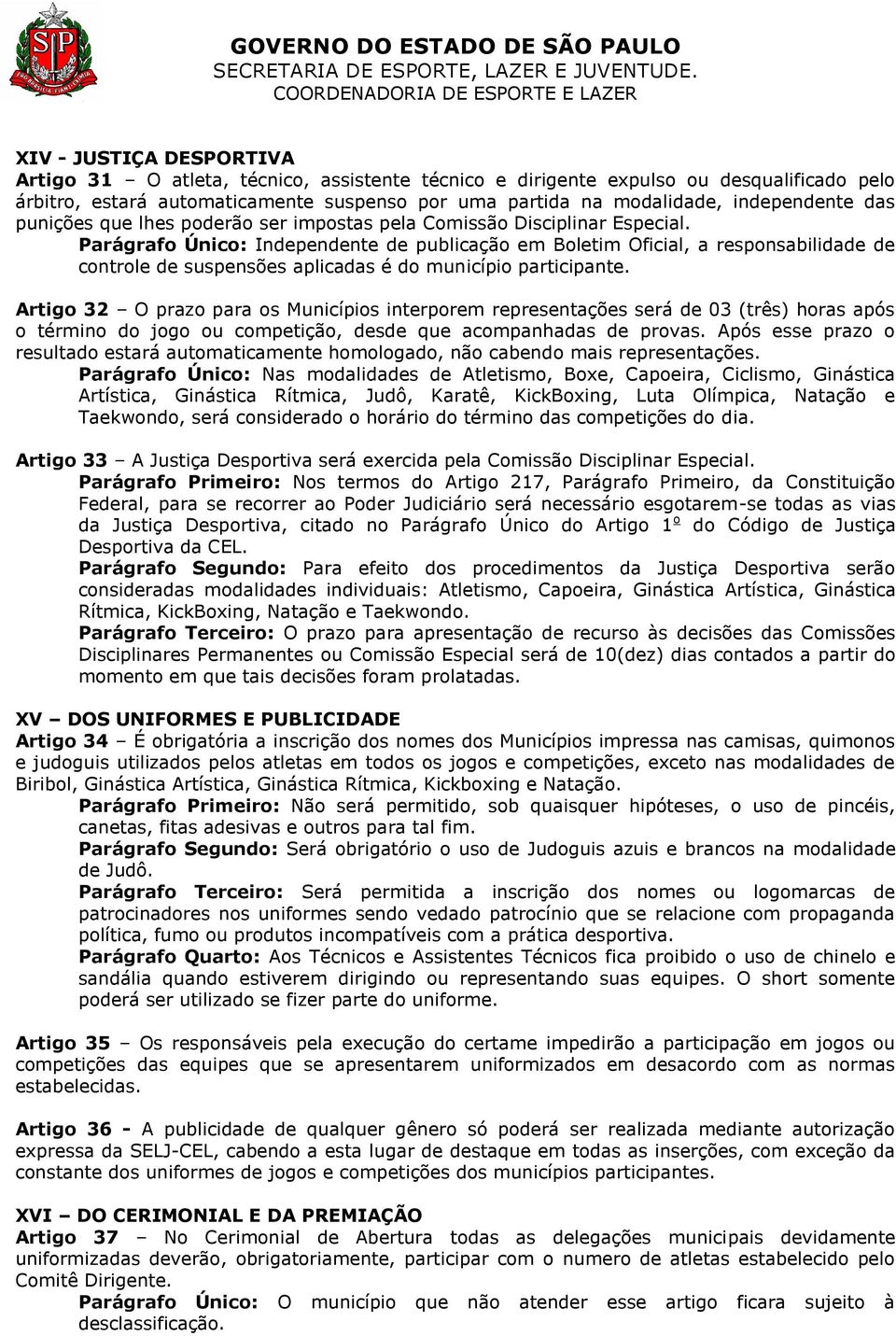 Parágrafo Único: Independente de publicação em Boletim Oficial, a responsabilidade de controle de suspensões aplicadas é do município participante.