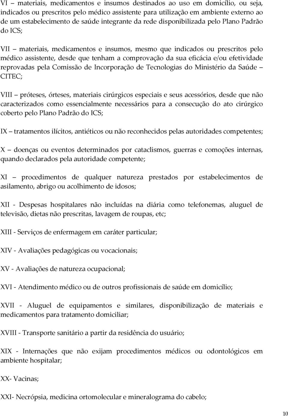 eficácia e/ou efetividade reprovadas pela Comissão de Incorporação de Tecnologias do Ministério da Saúde CITEC; VIII próteses, órteses, materiais cirúrgicos especiais e seus acessórios, desde que não