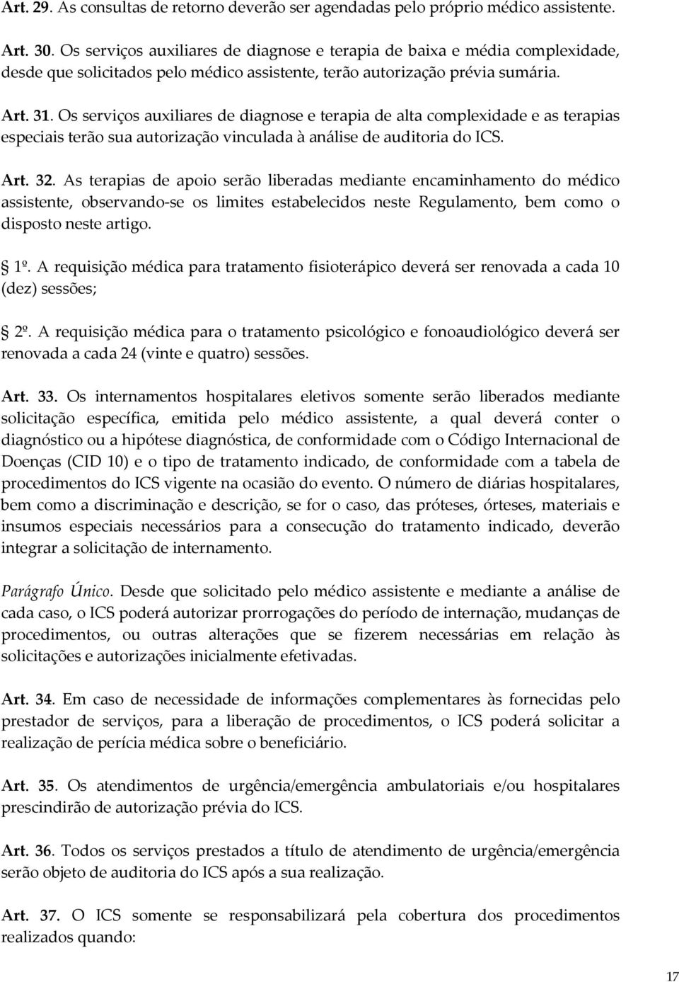 Os serviços auxiliares de diagnose e terapia de alta complexidade e as terapias especiais terão sua autorização vinculada à análise de auditoria do ICS. Art. 32.