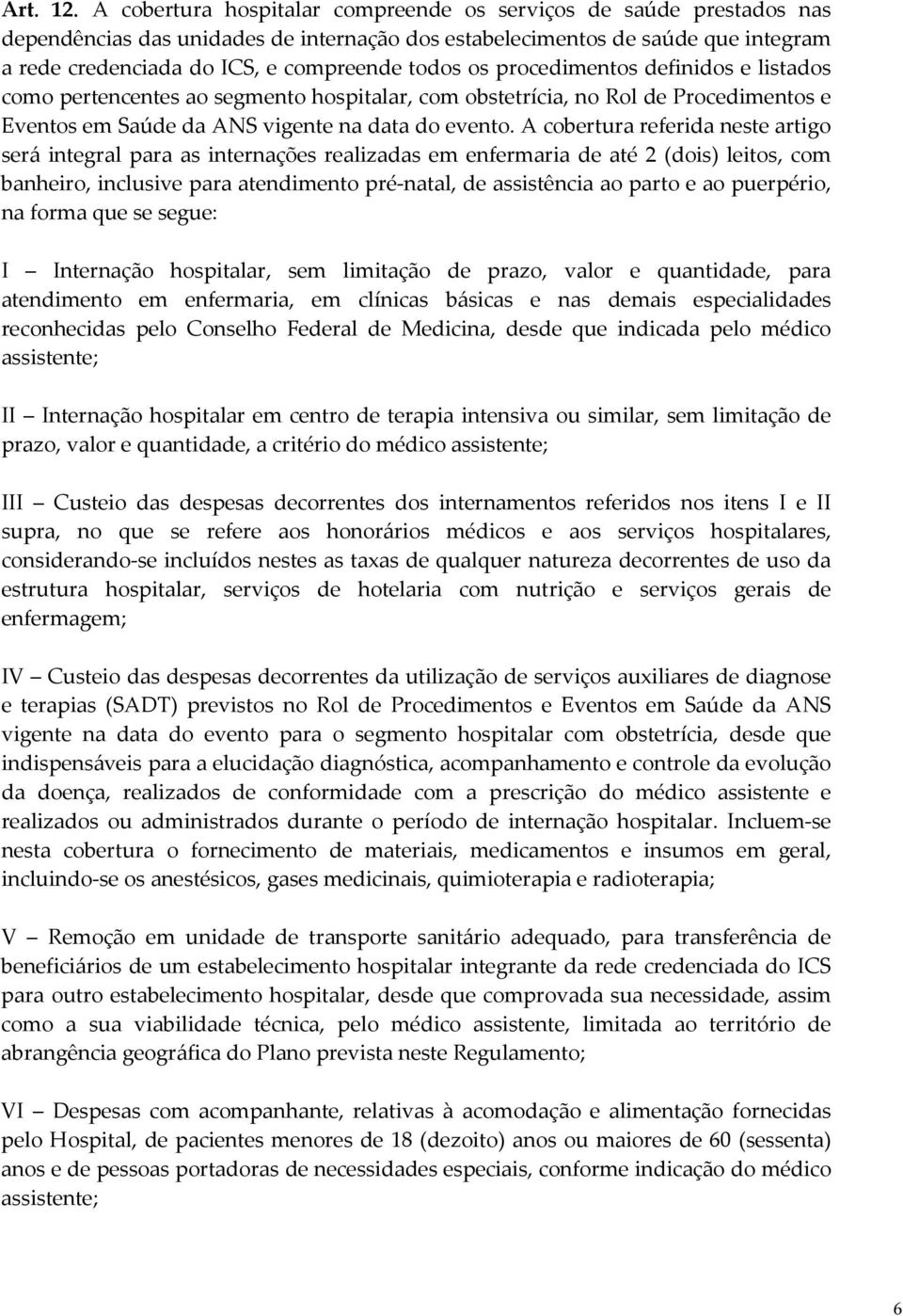 os procedimentos definidos e listados como pertencentes ao segmento hospitalar, com obstetrícia, no Rol de Procedimentos e Eventos em Saúde da ANS vigente na data do evento.