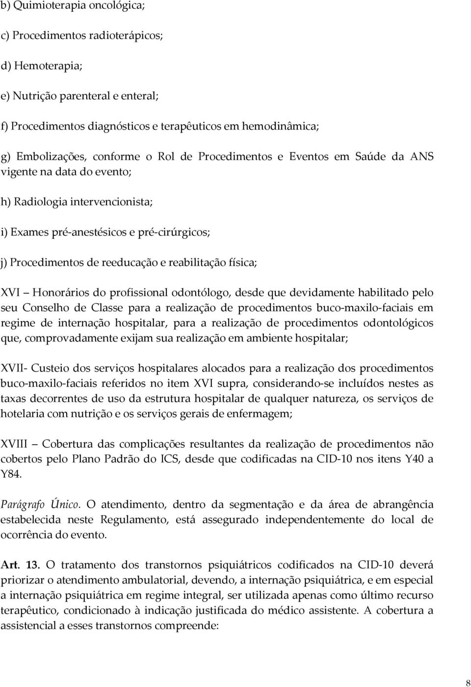 física; XVI Honorários do profissional odontólogo, desde que devidamente habilitado pelo seu Conselho de Classe para a realização de procedimentos buco-maxilo-faciais em regime de internação