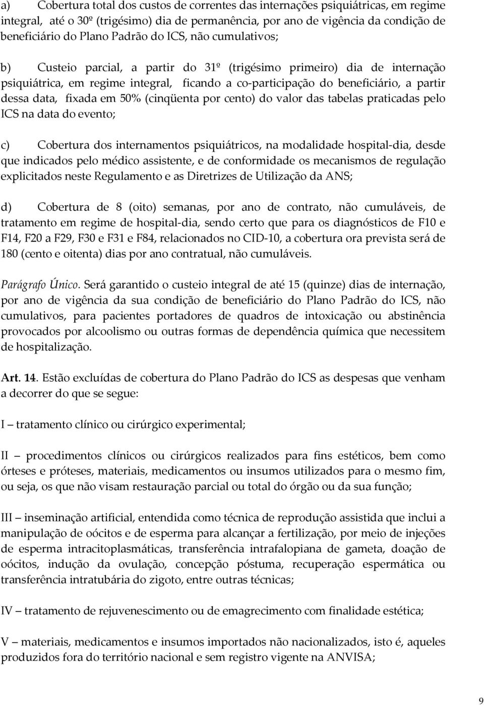 fixada em 50% (cinqüenta por cento) do valor das tabelas praticadas pelo ICS na data do evento; c) Cobertura dos internamentos psiquiátricos, na modalidade hospital-dia, desde que indicados pelo