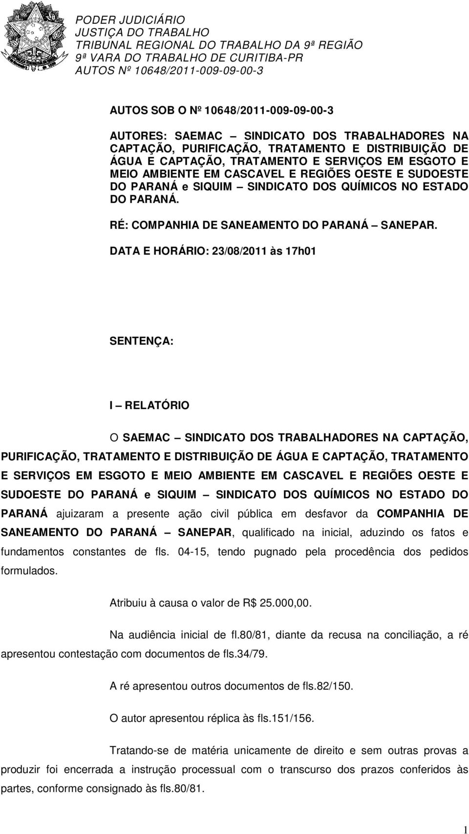 DATA E HORÁRIO: 23/08/2011 às 17h01 SENTENÇA: I RELATÓRIO O SAEMAC SINDICATO DOS TRABALHADORES NA CAPTAÇÃO, PURIFICAÇÃO, TRATAMENTO E DISTRIBUIÇÃO DE ÁGUA E CAPTAÇÃO, TRATAMENTO E SERVIÇOS EM ESGOTO