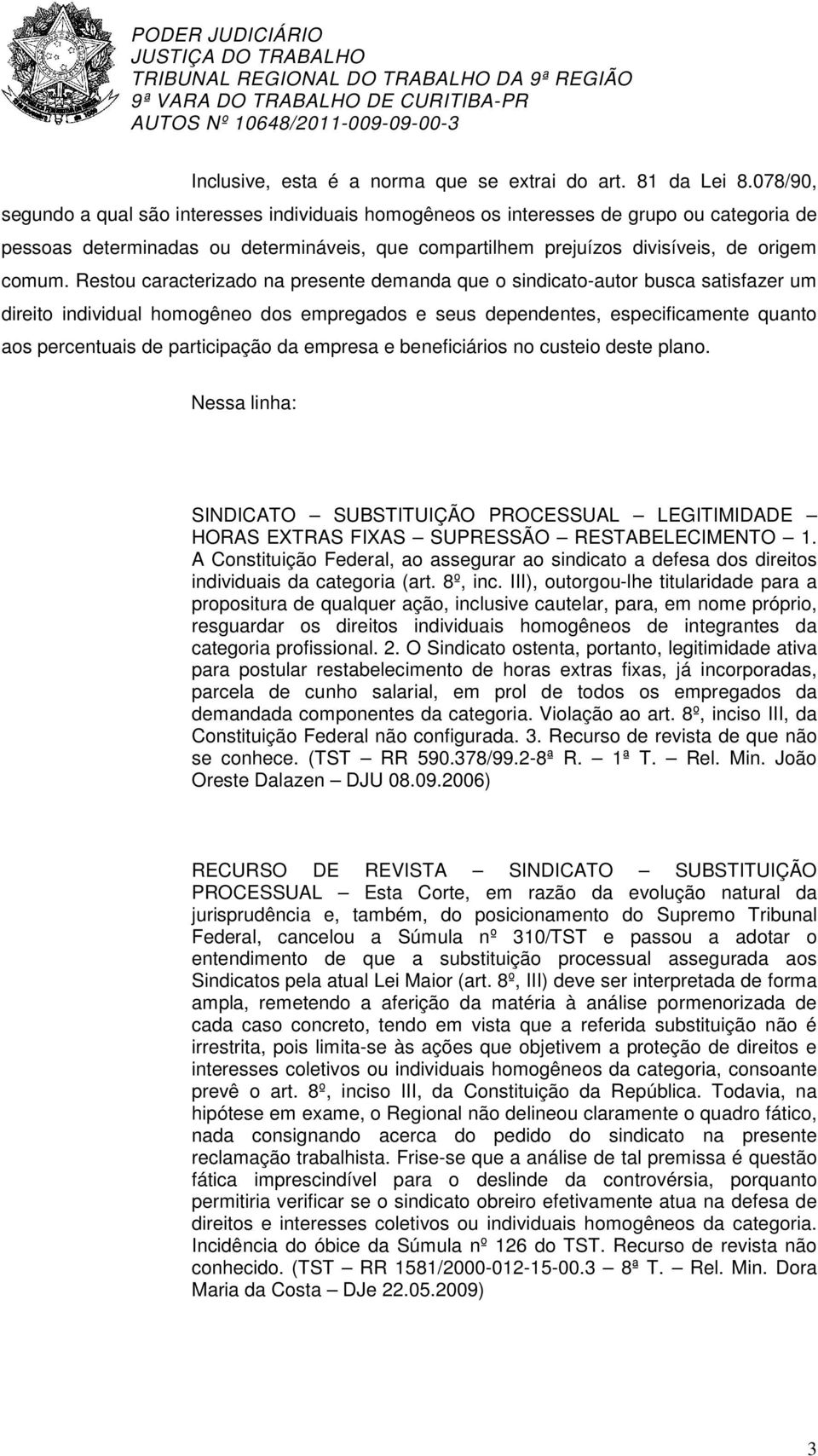 Restou caracterizado na presente demanda que o sindicato-autor busca satisfazer um direito individual homogêneo dos empregados e seus dependentes, especificamente quanto aos percentuais de