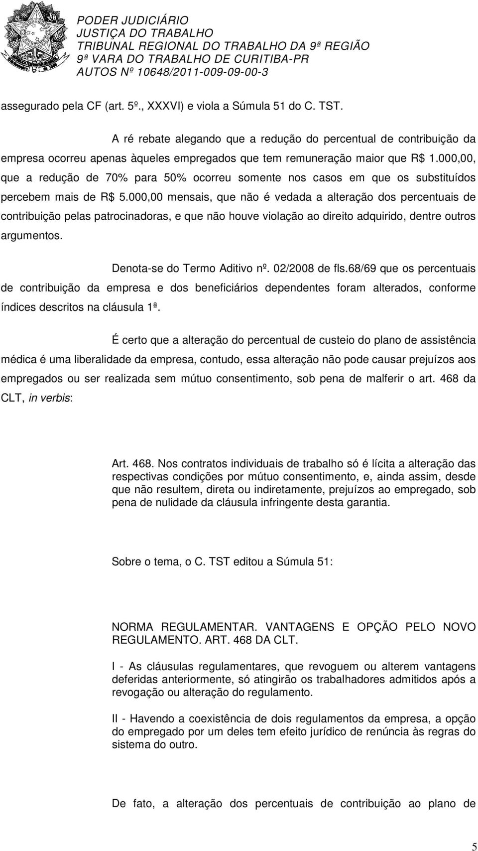 000,00, que a redução de 70% para 50% ocorreu somente nos casos em que os substituídos percebem mais de R$ 5.