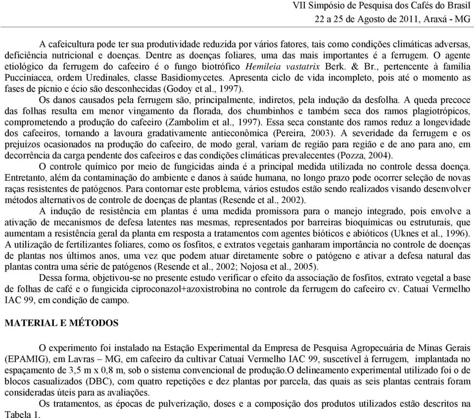 , pertencente à família Pucciniacea, ordem Uredinales, classe Basidiomycetes. Apresenta ciclo de vida incompleto, pois até o momento as fases de pícnio e écio são desconhecidas (Godoy et al., 1997).