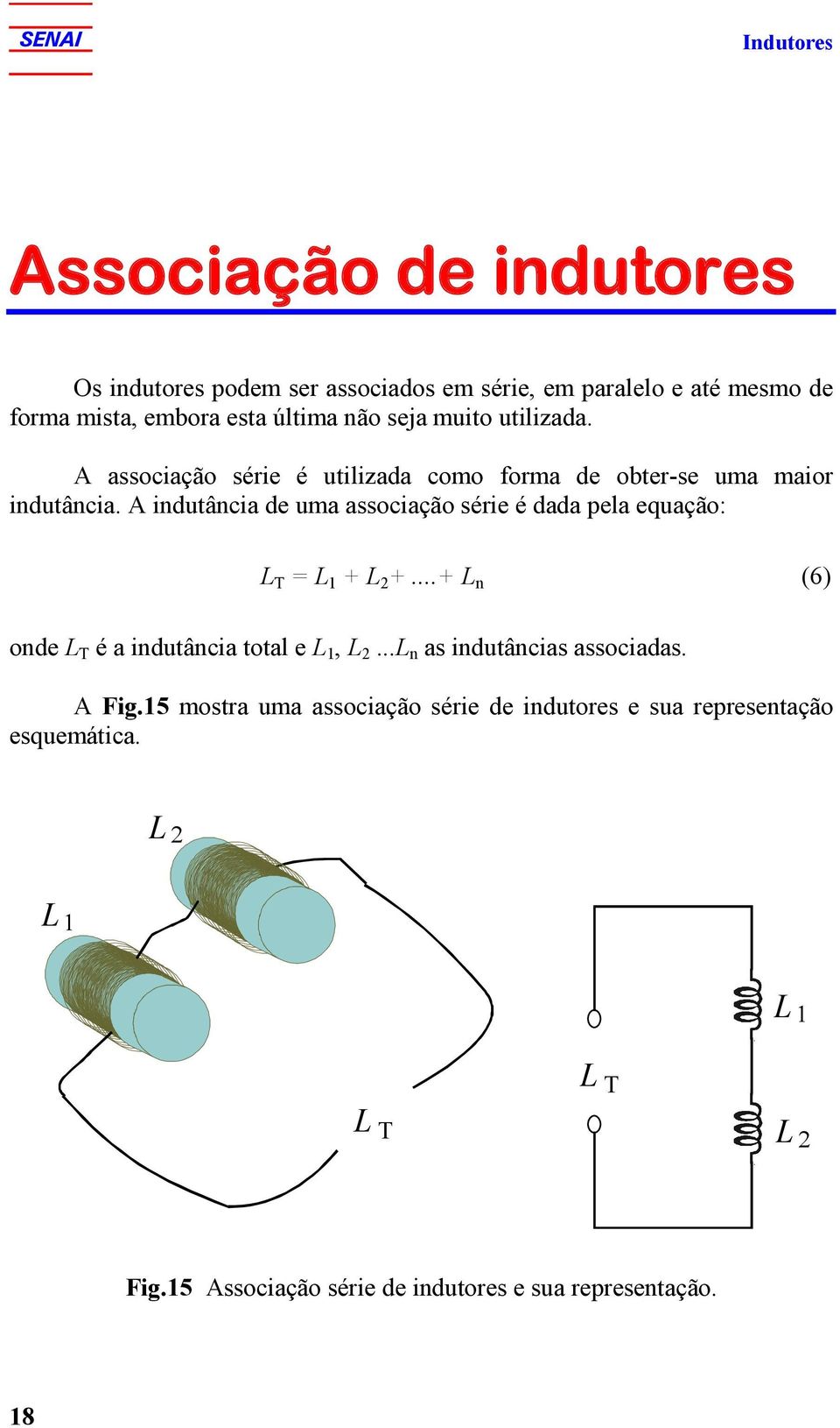 A indutância de uma associação série é dada pela equação: T = 1 + 2 +...+ n (6) onde T é a indutância total e 1, 2.