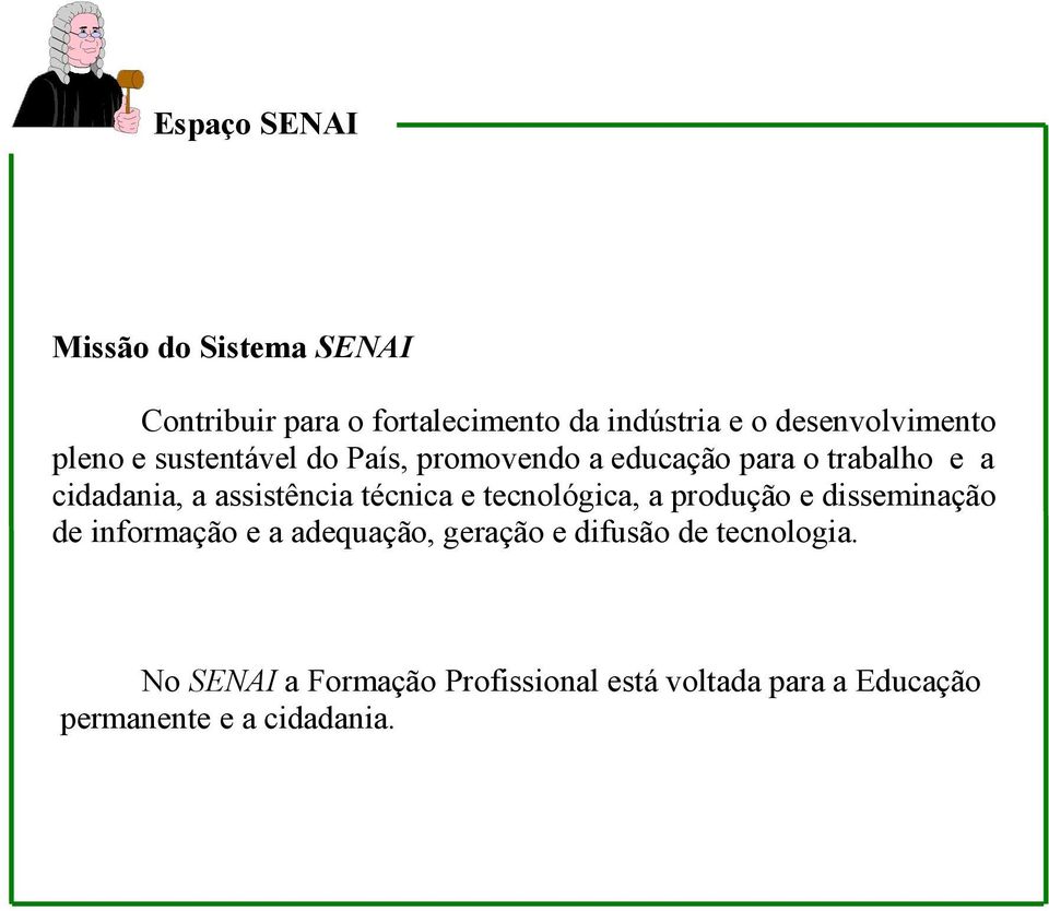 a assistência técnica e tecnológica, a produção e disseminação de informação e a adequação,