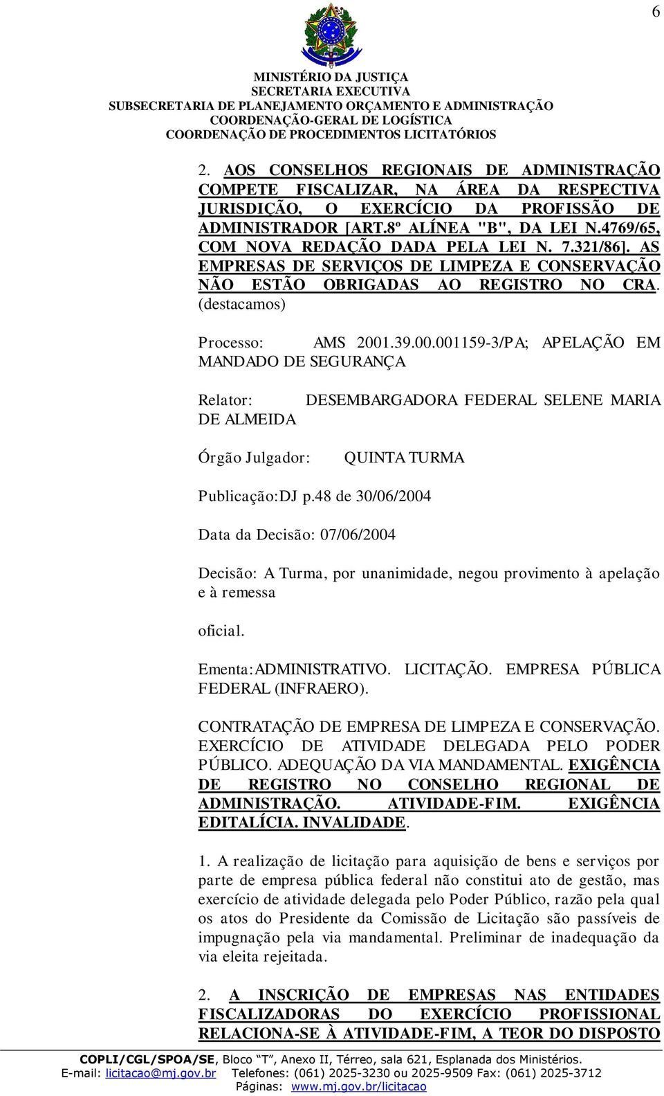 .39.00.001159-3/PA; APELAÇÃO EM MANDADO DE SEGURANÇA Relator: DE ALMEIDA DESEMBARGADORA FEDERAL SELENE MARIA Órgão Julgador: QUINTA TURMA Publicação:DJ p.