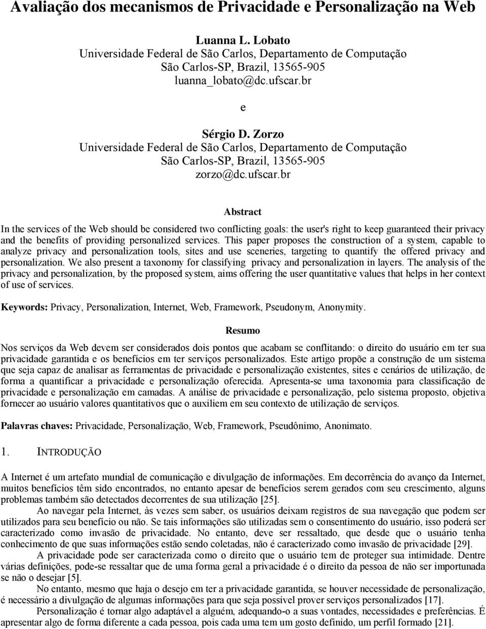 This paper proposes the construction of a system, capable to analyze privacy and personalization tools, sites and use sceneries, targeting to quantify the offered privacy and personalization.