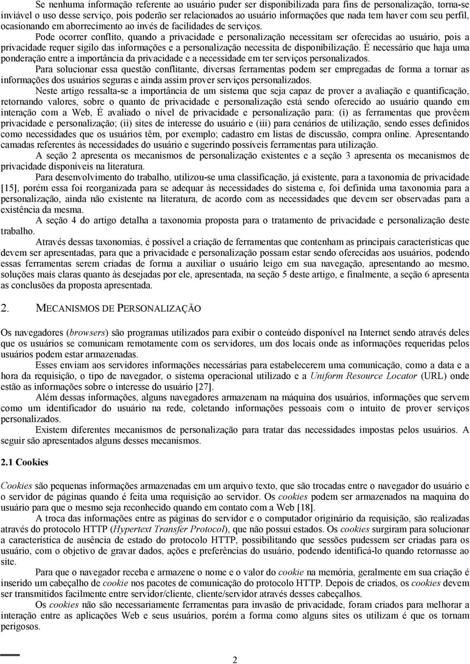 Pode ocorrer conflito, quando a privacidade e personalização necessitam ser oferecidas ao usuário, pois a privacidade requer sigilo das informações e a personalização necessita de disponibilização.