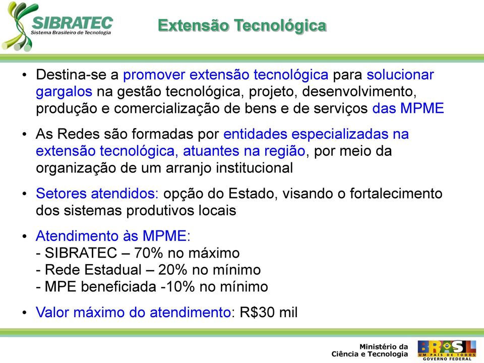 organização de um arranjo institucional Setores atendidos: opção do Estado, visando o fortalecimento dos sistemas produtivos locais Atendimento às MPME: -