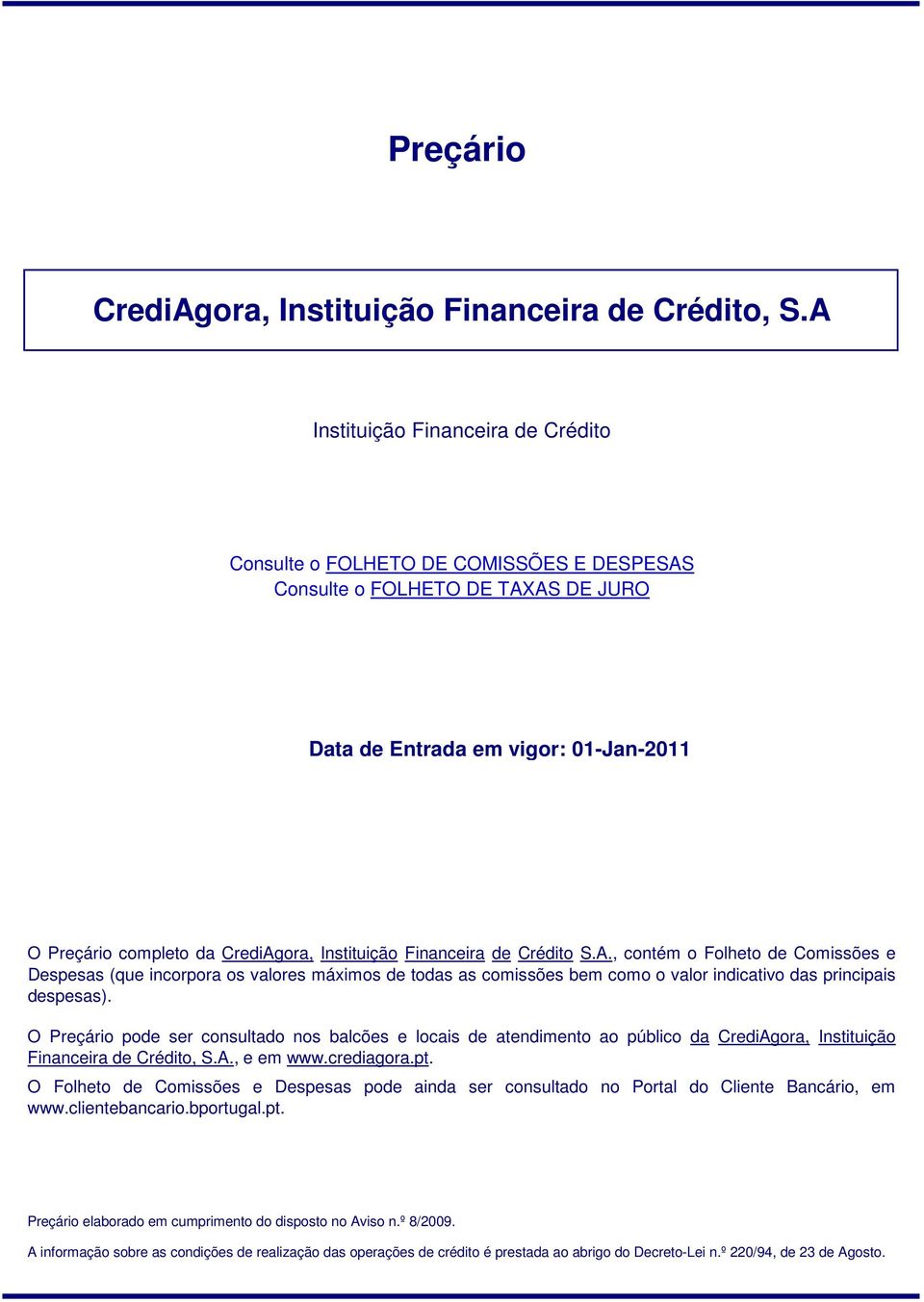 O Preçário pode ser consultado nos balcões e locais de atendimento ao público da CrediAgora, Instituição Financeira de Crédito, S.A., e em www.crediagora.pt.