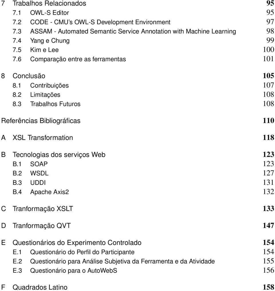 3 Trabalhos Futuros 108 Referências Bibliográficas 110 A XSL Transformation 118 B Tecnologias dos serviços Web 123 B.1 SOAP 123 B.2 WSDL 127 B.3 UDDI 131 B.