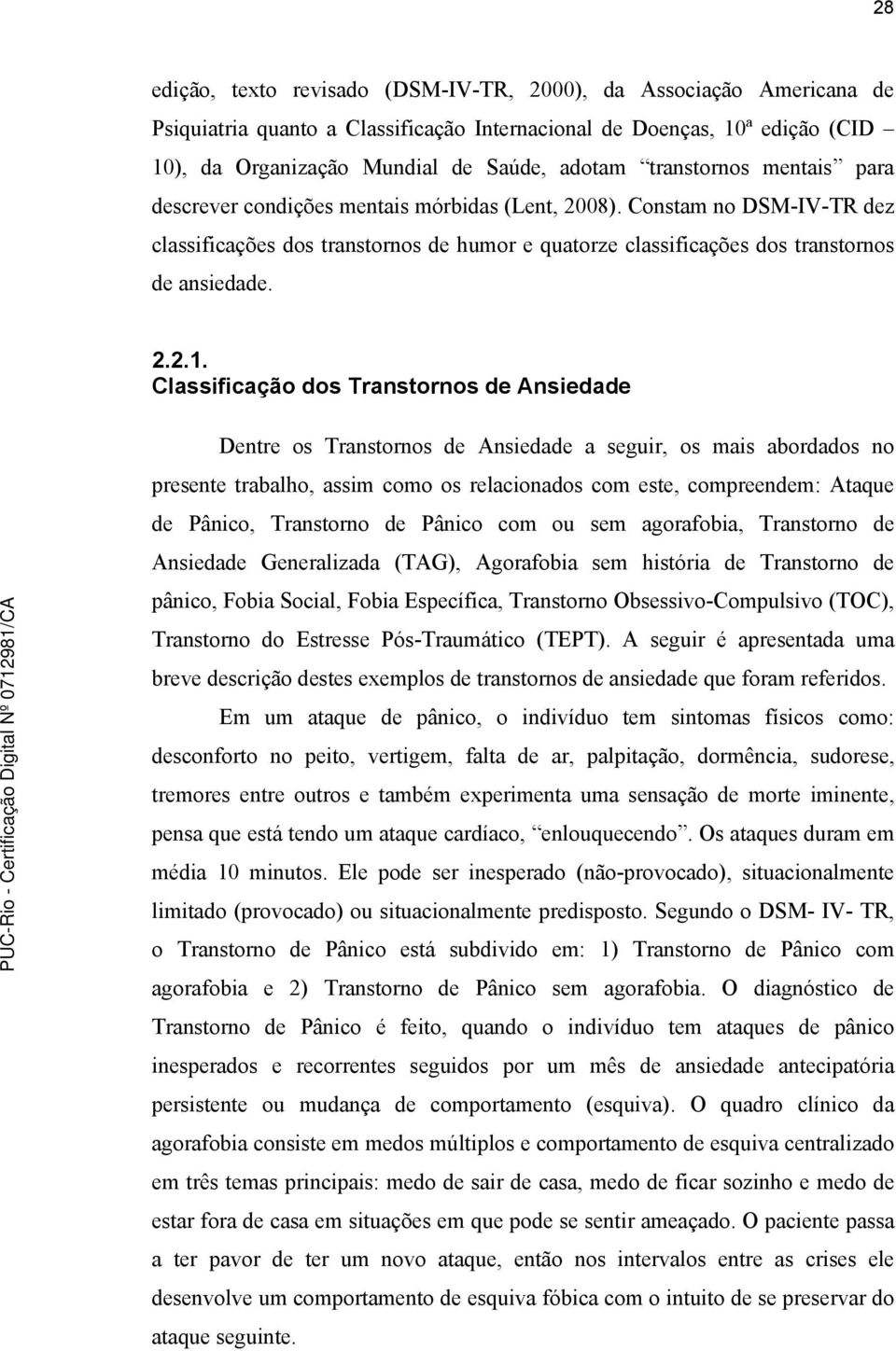 Classificação dos Transtornos de Ansiedade Dentre os Transtornos de Ansiedade a seguir, os mais abordados no presente trabalho, assim como os relacionados com este, compreendem: Ataque de Pânico,