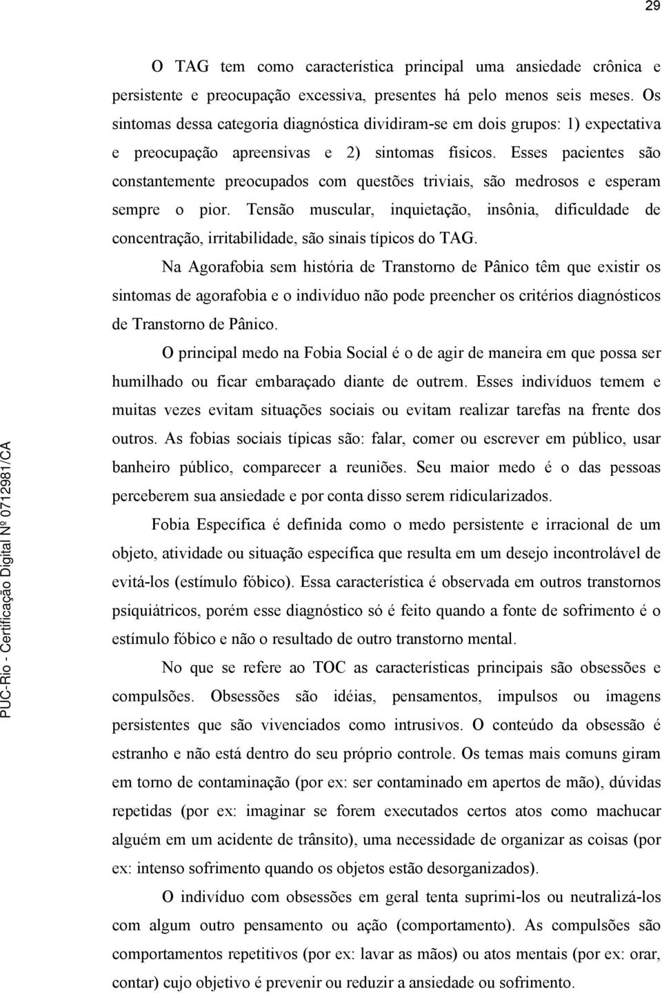 Esses pacientes são constantemente preocupados com questões triviais, são medrosos e esperam sempre o pior.