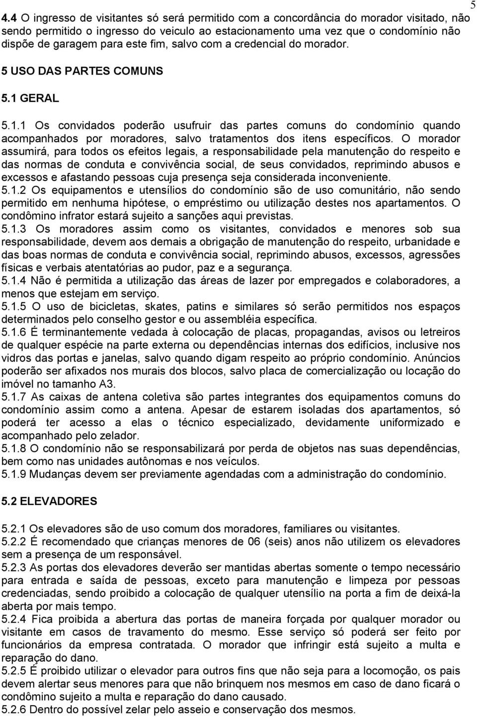 GERAL 5.1.1 Os convidados poderão usufruir das partes comuns do condomínio quando acompanhados por moradores, salvo tratamentos dos itens específicos.