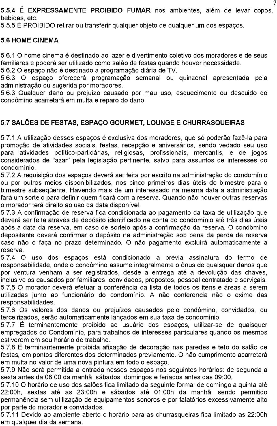 5.6.3 O espaço oferecerá programação semanal ou quinzenal apresentada pela administração ou sugerida por moradores. 5.6.3 Qualquer dano ou prejuízo causado por mau uso, esquecimento ou descuido do condômino acarretará em multa e reparo do dano.