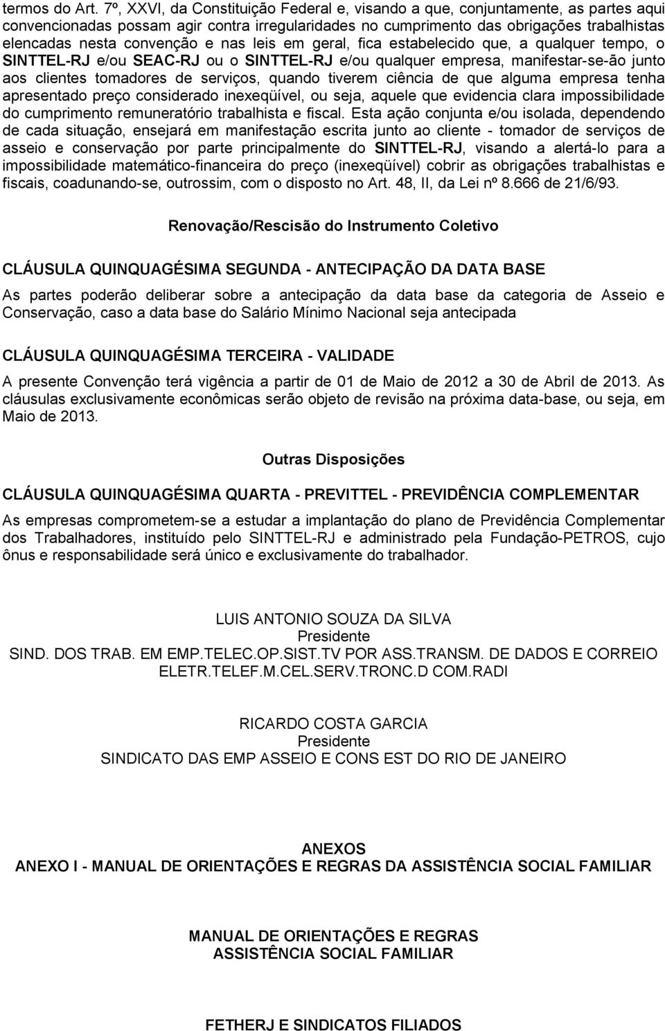 convenção e nas leis em geral, fica estabelecido que, a qualquer tempo, o SINTTEL-RJ e/ou SEAC-RJ ou o SINTTEL-RJ e/ou qualquer empresa, manifestar-se-ão junto aos clientes tomadores de serviços,