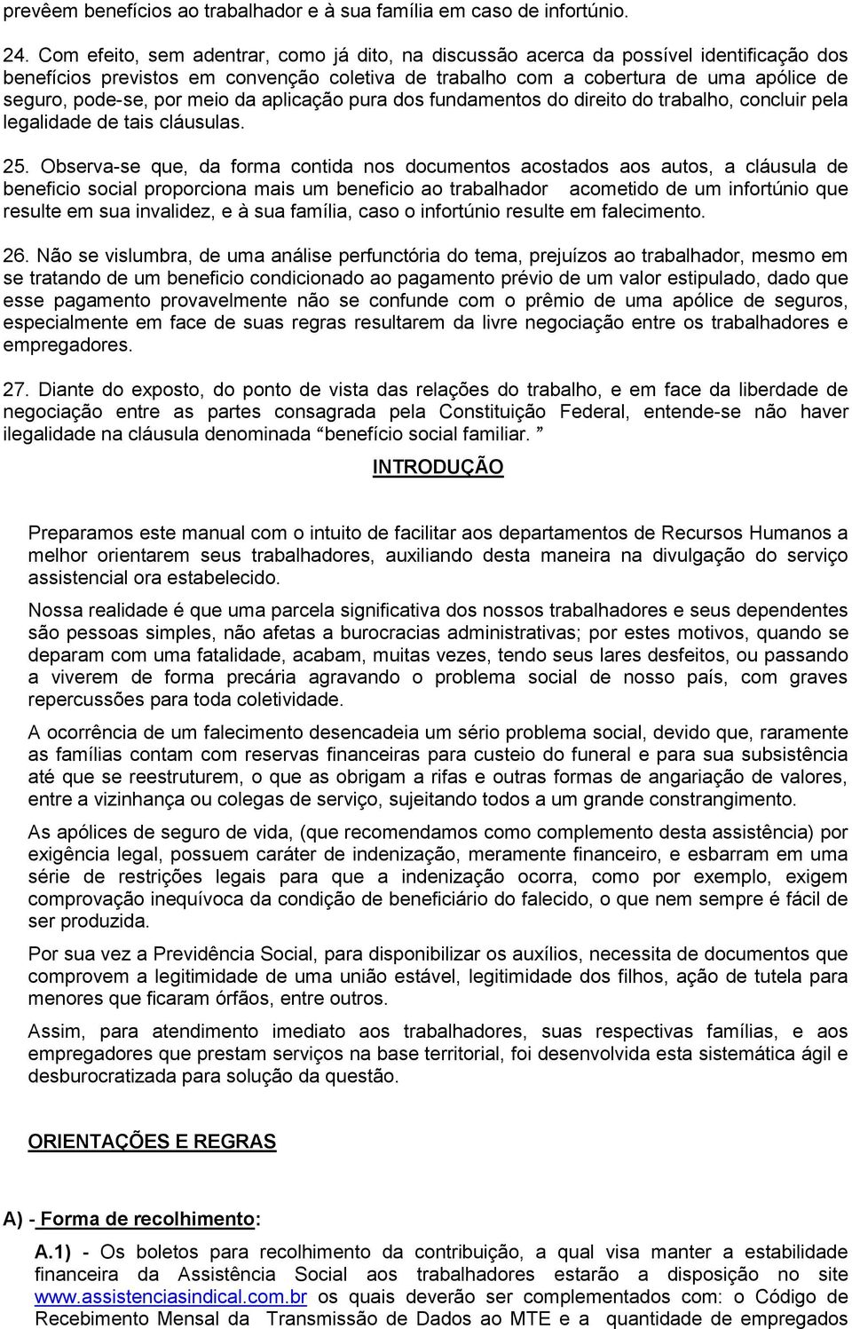 meio da aplicação pura dos fundamentos do direito do trabalho, concluir pela legalidade de tais cláusulas. 25.