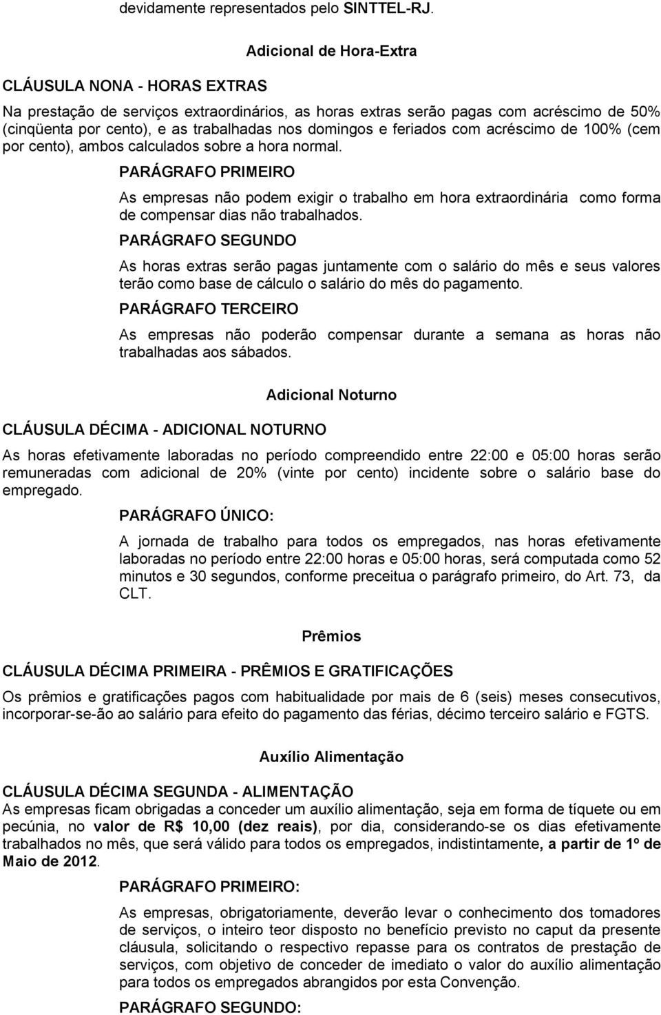 feriados com acréscimo de 100% (cem por cento), ambos calculados sobre a hora normal.