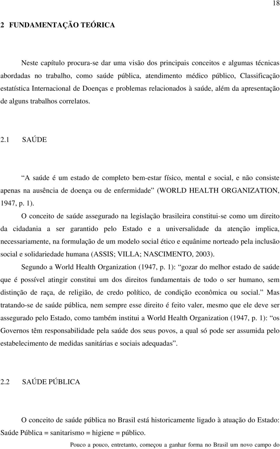 1 SAÚDE A saúde é um estado de completo bem-estar físico, mental e social, e não consiste apenas na ausência de doença ou de enfermidade (WORLD HEALTH ORGANIZATION, 1947, p. 1).