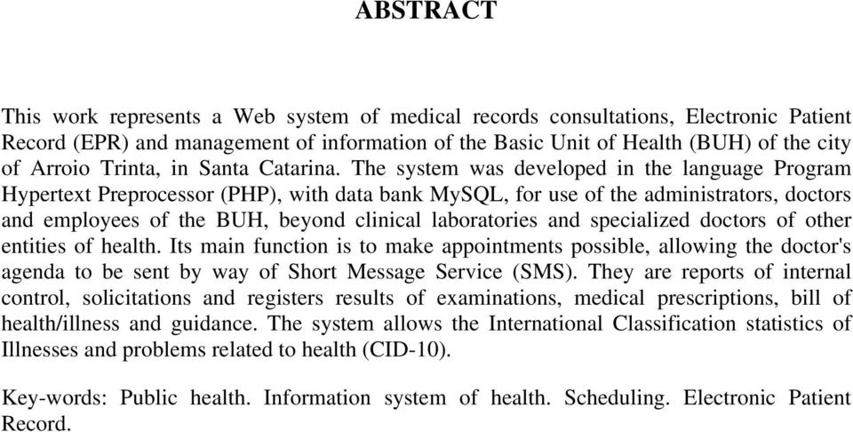 The system was developed in the language Program Hypertext Preprocessor (PHP), with data bank MySQL, for use of the administrators, doctors and employees of the BUH, beyond clinical laboratories and