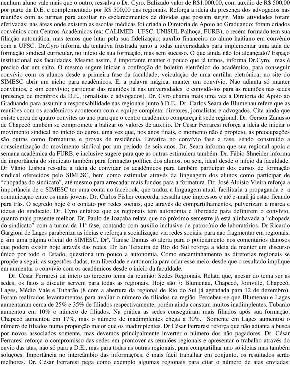 Mais atividades foram efetivadas: nas áreas onde existem as escolas médicas foi criada o Diretoria de Apoio ao Graduando; foram criados convênios com Centros Acadêmicos (ex: CALIMED- UFSC, UNISUL