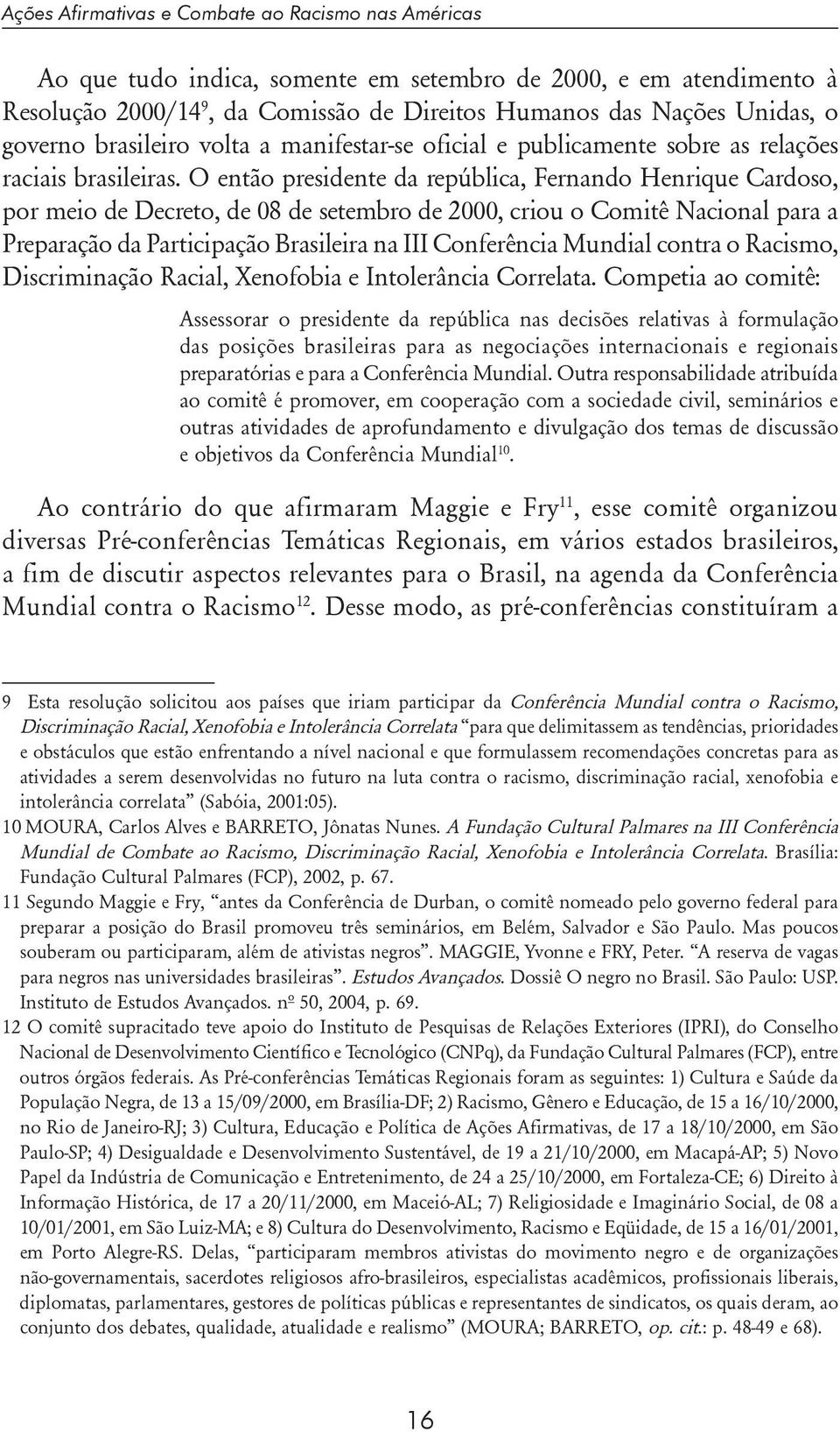 O então presidente da república, Fernando Henrique Cardoso, por meio de Decreto, de 08 de setembro de 2000, criou o Comitê Nacional para a Preparação da Participação Brasileira na III Conferência