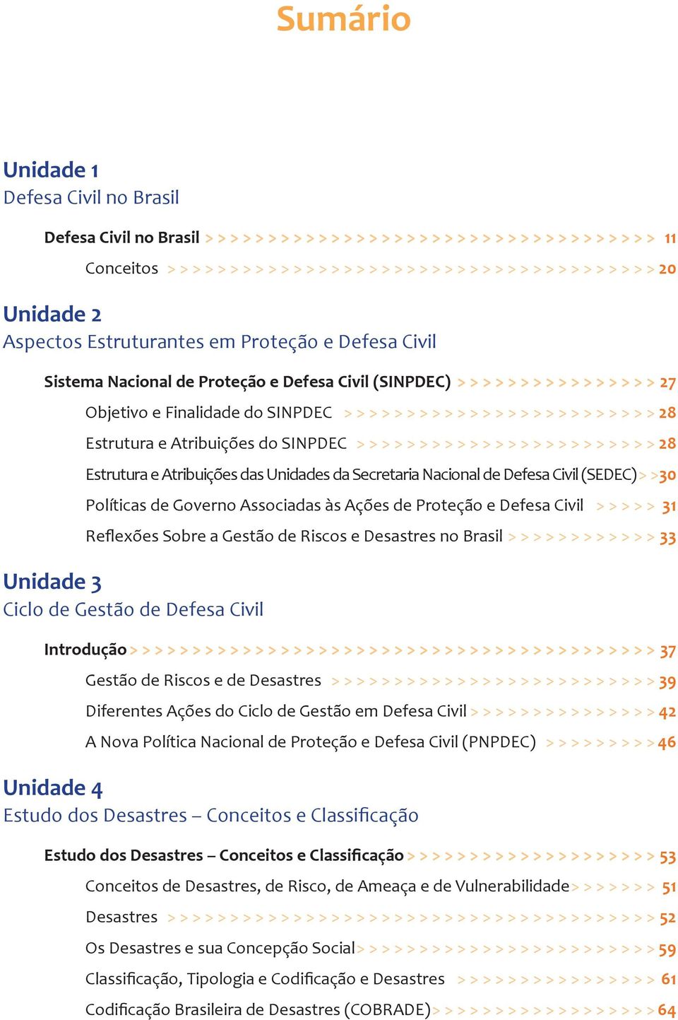 Finalidade do SINPDEC > > > > > > > > > > > > > > > > > > > > > > > > > 28 Estrutura e Atribuições do SINPDEC > > > > > > > > > > > > > > > > > > > > > > > > 28 Estrutura e Atribuições das Unidades