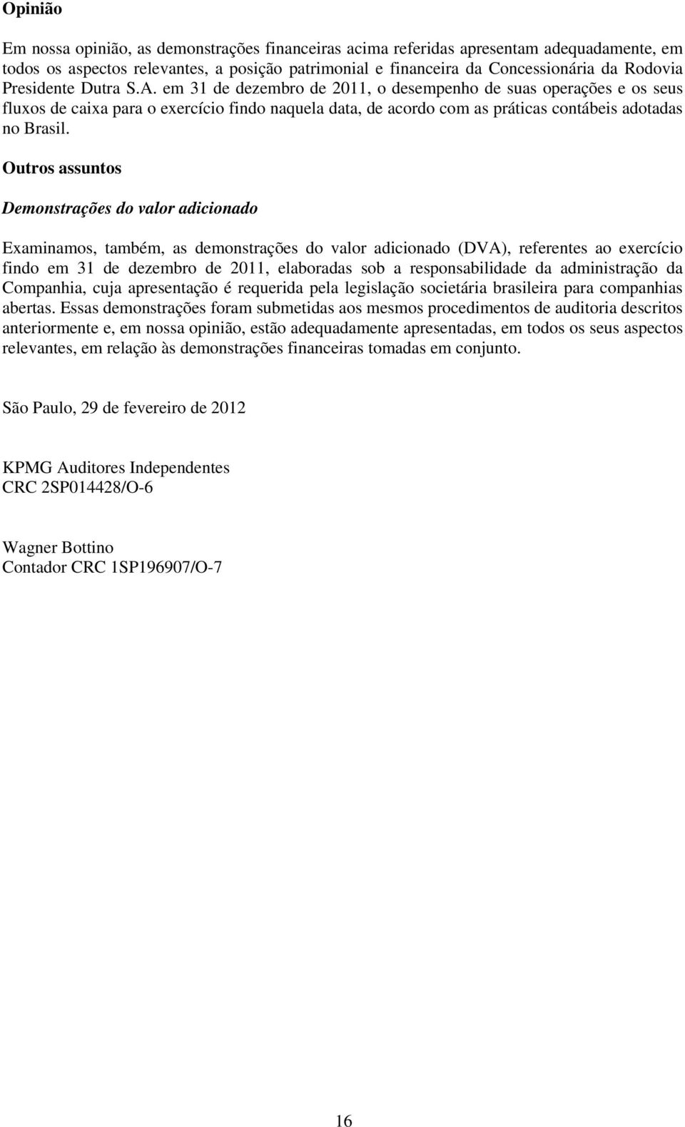 Outros assuntos Demonstrações do valor adicionado Examinamos, também, as demonstrações do valor adicionado (DVA), referentes ao exercício findo em 31 de dezembro de 2011, elaboradas sob a