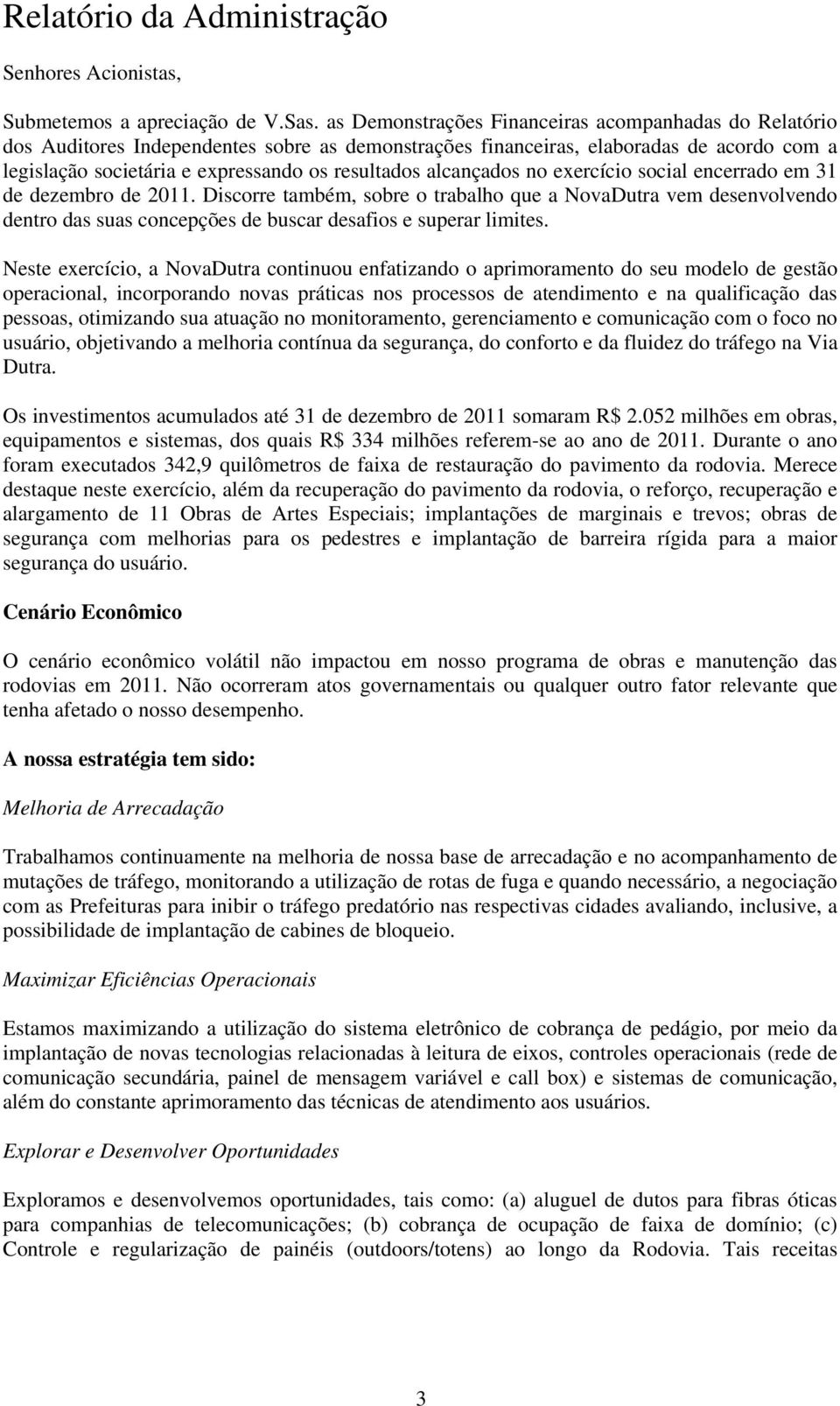 alcançados no exercício social encerrado em 31 de dezembro de 2011. Discorre também, sobre o trabalho que a NovaDutra vem desenvolvendo dentro das suas concepções de buscar desafios e superar limites.