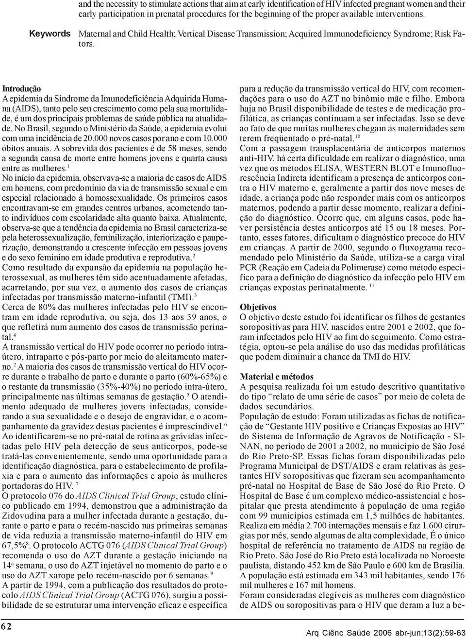 Introdução A epidemia da Síndrome da Imunodeficiência Adquirida Humana (AIDS), tanto pelo seu crescimento como pela sua mortalidade, é um dos principais problemas de saúde pública na atualidade.