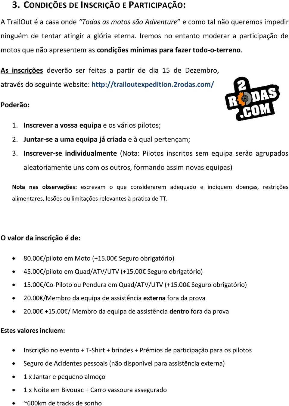 As inscrições deverão ser feitas a partir de dia 15 de Dezembro, através do seguinte website: http://trailoutexpedition.2rodas.com/ Poderão: 1. Inscrever a vossa equipa e os vários pilotos; 2.