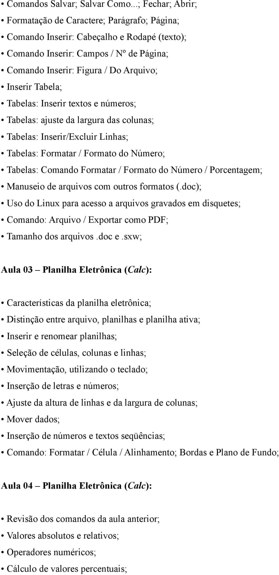 Tabela; Tabelas: Inserir textos e números; Tabelas: ajuste da largura das colunas; Tabelas: Inserir/Excluir Linhas; Tabelas: Formatar / Formato do Número; Tabelas: Comando Formatar / Formato do