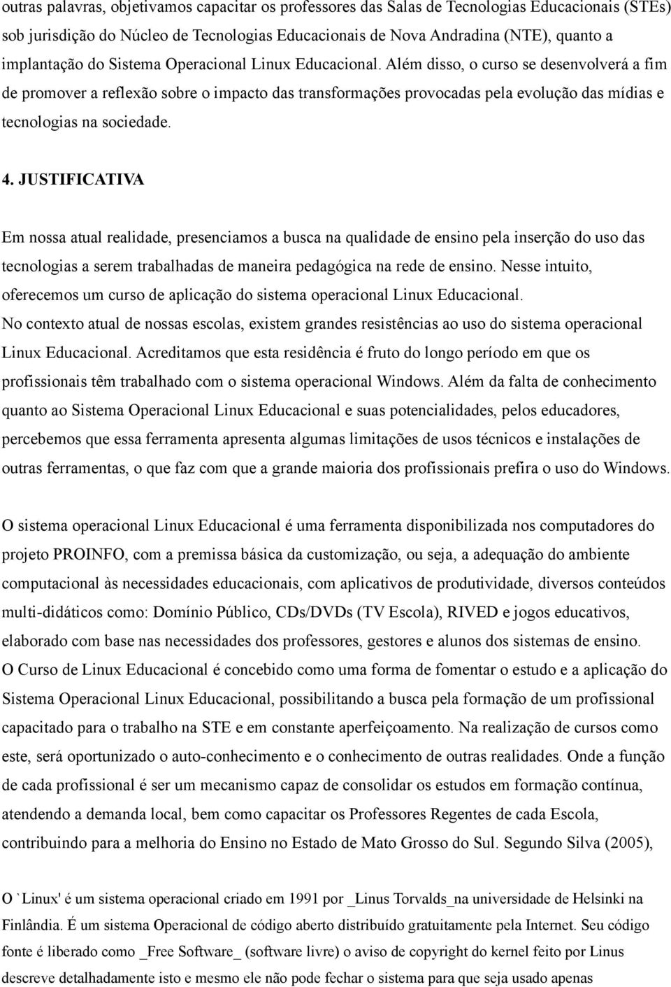 Além disso, o curso se desenvolverá a fim de promover a reflexão sobre o impacto das transformações provocadas pela evolução das mídias e tecnologias na sociedade. 4.