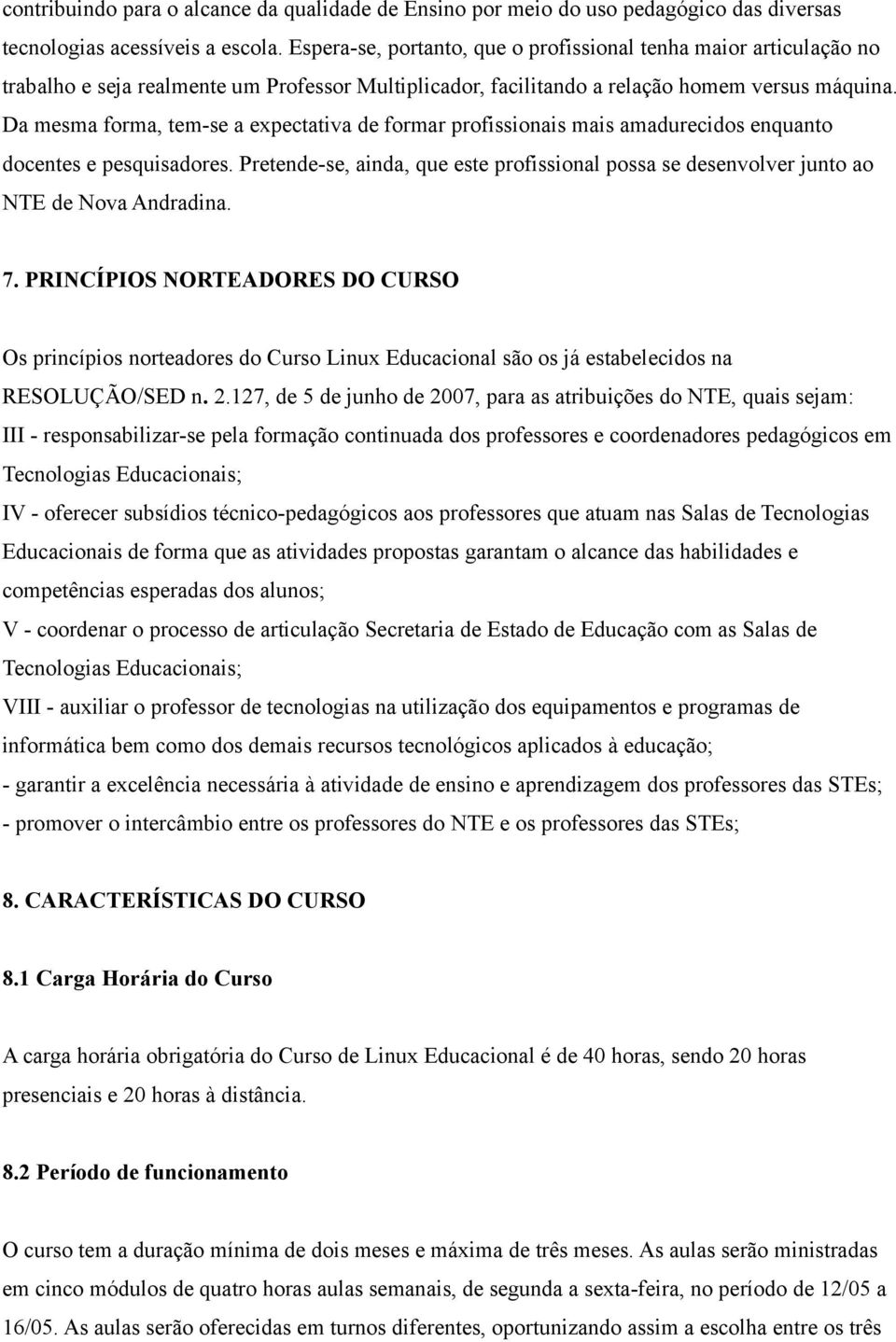 Da mesma forma, tem-se a expectativa de formar profissionais mais amadurecidos enquanto docentes e pesquisadores.