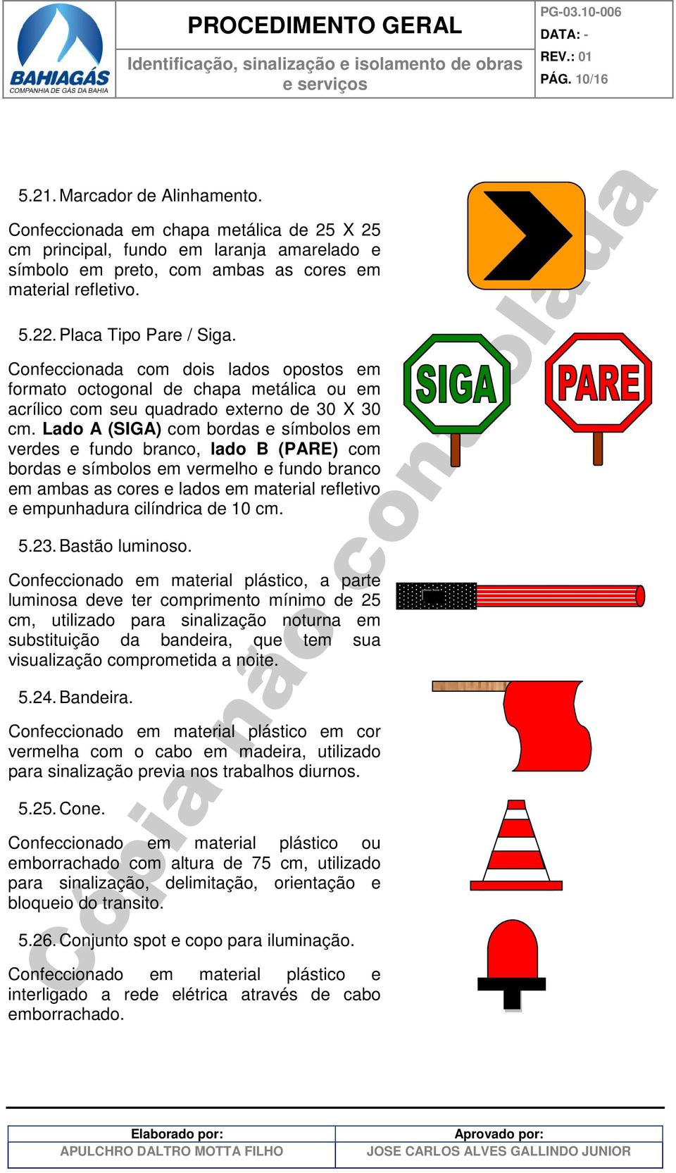 Lado A (SIGA) com bordas e símbolos em verdes e fundo branco, lado B (PARE) com bordas e símbolos em vermelho e fundo branco em ambas as cores e lados em material refletivo e empunhadura cilíndrica