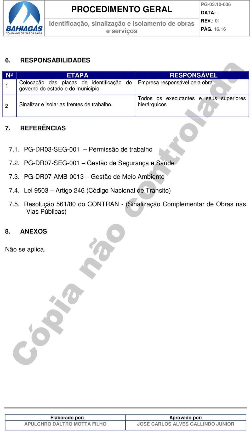 de trabalho. 7. REFERÊNCIAS 7.1. PG-DR03-SEG-001 Permissão de trabalho 7.2. PG-DR07-SEG-001 Gestão de Segurança e Saúde 7.3. PG-DR07-AMB-0013 Gestão de Meio Ambiente 7.