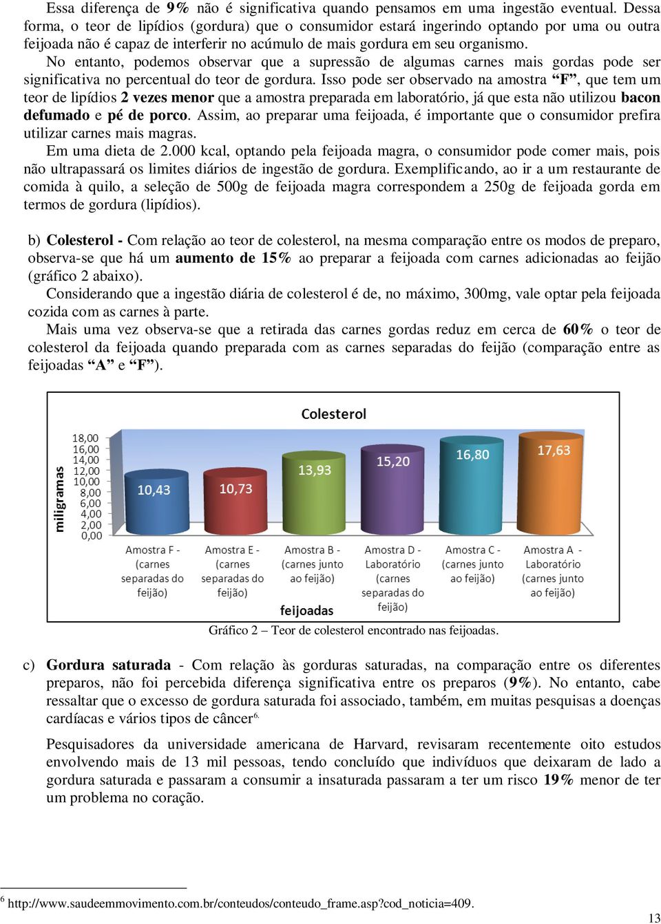 No entanto, podemos observar que a supressão de algumas carnes mais gordas pode ser significativa no percentual do teor de gordura.