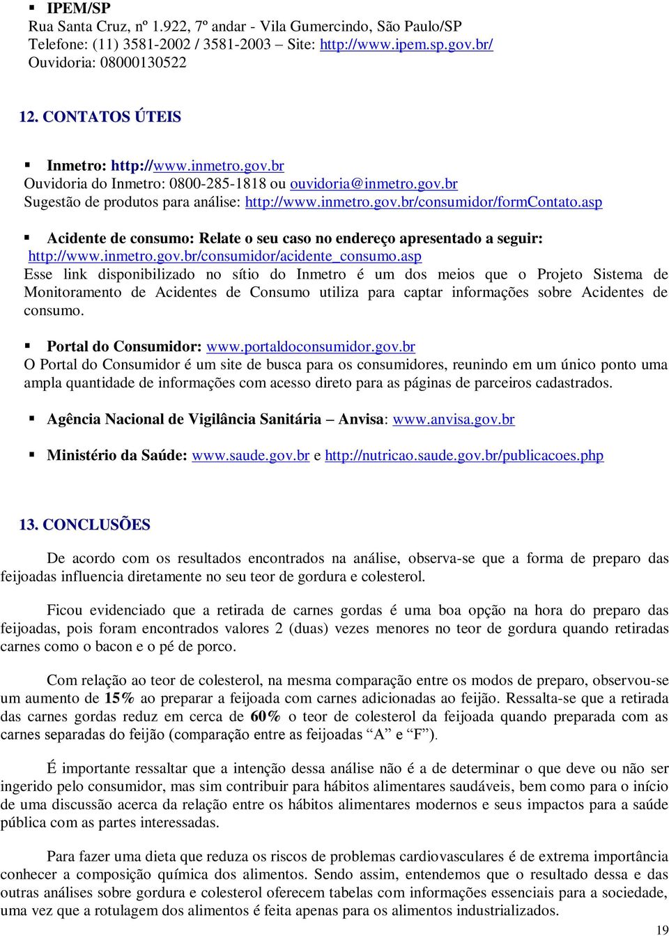 asp Acidente de consumo: Relate o seu caso no endereço apresentado a seguir: http://www.inmetro.gov.br/consumidor/acidente_consumo.