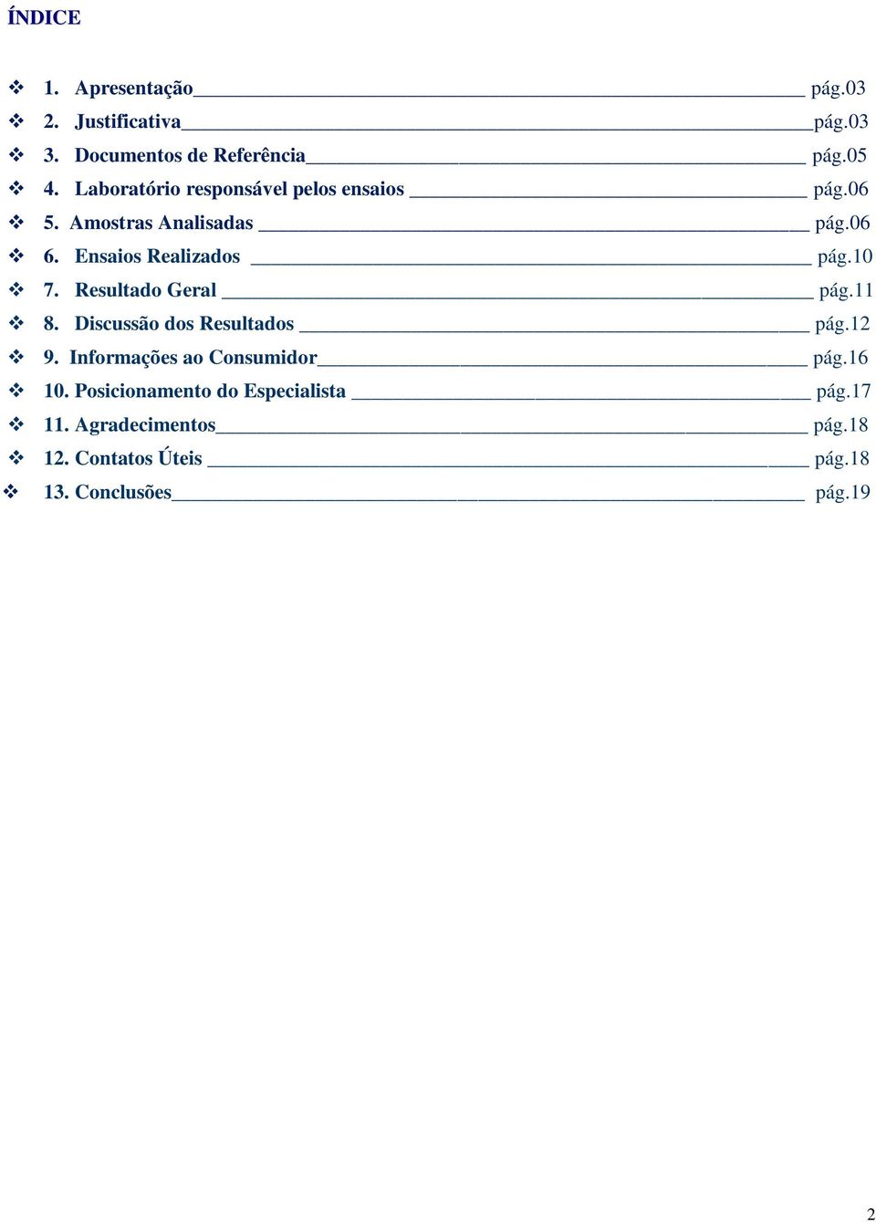 10 7. Resultado Geral pág.11 8. Discussão dos Resultados pág.12 9. Informações ao Consumidor pág.16 10.