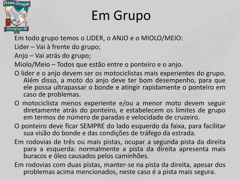 Além disso, a moto do anjo deve ter bom desempenho, para que ele possa ultrapassar o bonde e atingir rapidamente o ponteiro em caso de problemas.