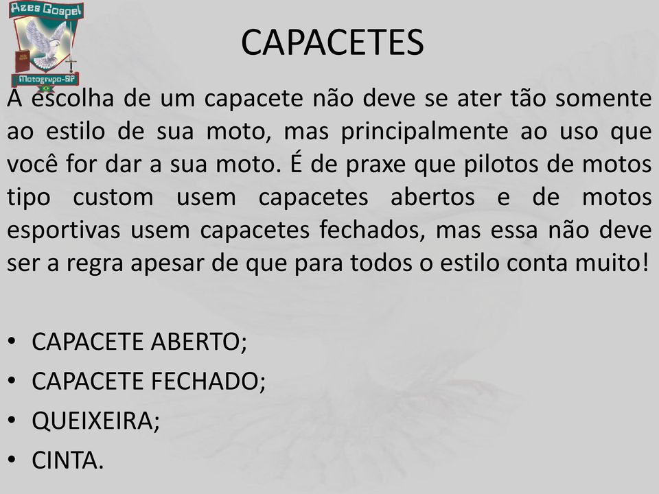 É de praxe que pilotos de motos tipo custom usem capacetes abertos e de motos esportivas usem